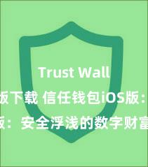 Trust Wallet最新版下载 信任钱包iOS版：安全浮浅的数字财富管束器用