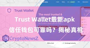 Trust Wallet最新apk 信任钱包可靠吗？揭秘真相