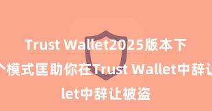 Trust Wallet2025版本下载 5个模式匡助你在Trust Wallet中辞让被盗