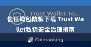 信任钱包防骗下载 Trust Wallet私钥安全治理指南