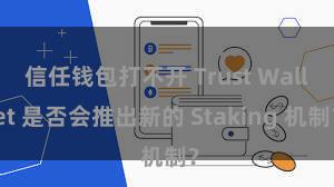 信任钱包打不开 Trust Wallet 是否会推出新的 Staking 机制？