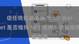 信任钱包桌面版 Trust Wallet 是否维持 NFT 质押？收益指南